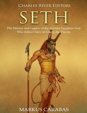 Seth: The History and Legacy of the Ancient Egyptian God Who Killed Osiris to Usurp the Throne by Markus Carabas, Charles River Editors