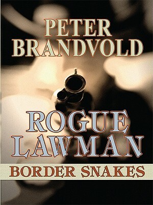 Rogue Lawman: Border Snakes by Peter Brandvold