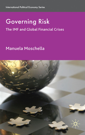 Governing Risk: The IMF and Global Financial Crises by Manuela Moschella