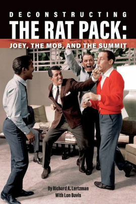 Deconstructing The Rat Pack: Joey, The Mob and the Summit by Richard A. Lertzman, Lon Davis