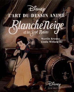 Blanche-Neige et les sept nains : l'art du dessin animé by Martin F. Krause, Linda Witkowski