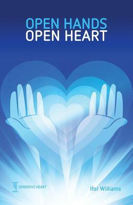 Open Hands Open Heart: Discovering God's Amazing Generosity by Ifor Williams