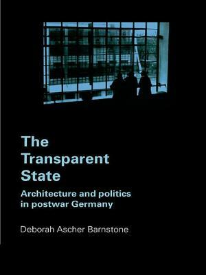 The Transparent State: Architecture and Politics in Postwar Germany by Deborah Ascher Barnstone