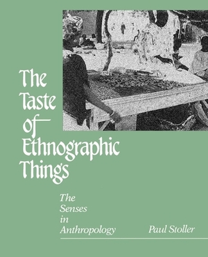 The Taste of Ethnographic Things: The Senses in Anthropology by Paul Stoller