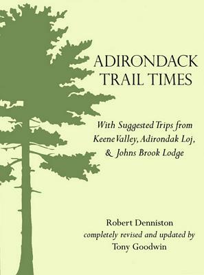 Adirondack Trail Times: With Suggested Tips from Keene Valley, Adirondak Loj, and Johns Brooks Lodge by Tony Goodwin, Robert Denniston
