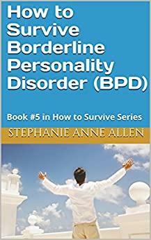 How to Survive Borderline Personality Disorder (BPD): Book #5 in How to Survive Series by Stephanie Anne Allen