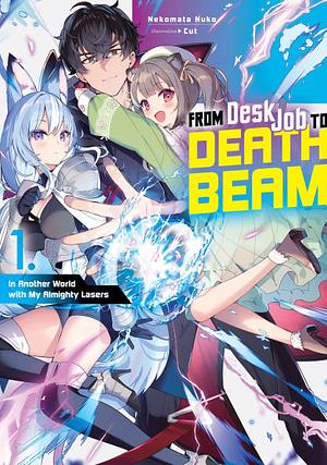 From Desk Job to Death Beam: In Another World with My Almighty Lasers Volume 1 by Nekomata Nuko