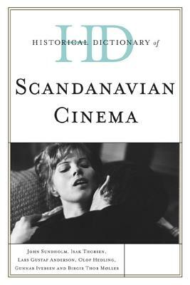 Historical Dictionary of Scandinavian Cinema by Lars Gustaf Andersson, John Sundholm, Isak Thorsen