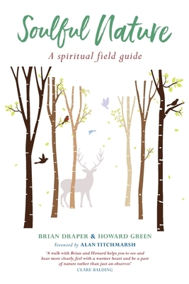 Soulful Nature: A Spiritual Field Guide by Howard Green, Brian Draper