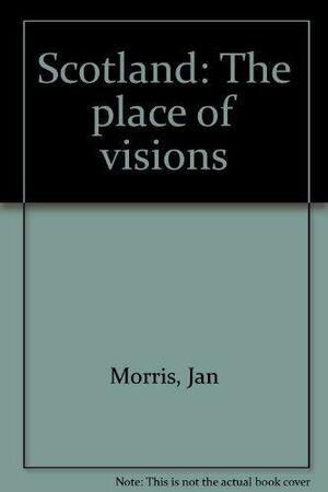 Scotland: The Place of Visions by Jan Morris