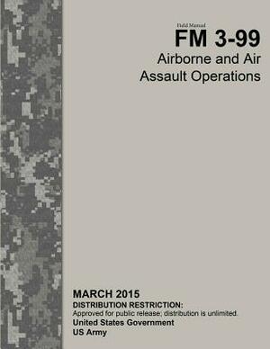 Field Manual FM 3-99 Airborne and Air Assault Operations March 2015 by United States Government Us Army