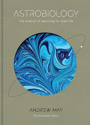 Astrobiology: The Science of Searching for Alien Life by Andrew May