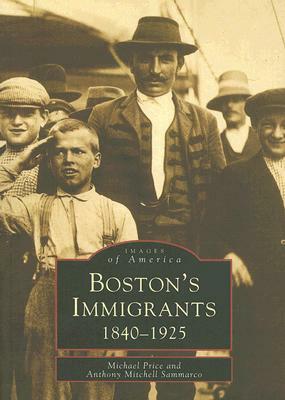 Boston's Immigrants by Anthony Mitchell Sammarco, Michael Price