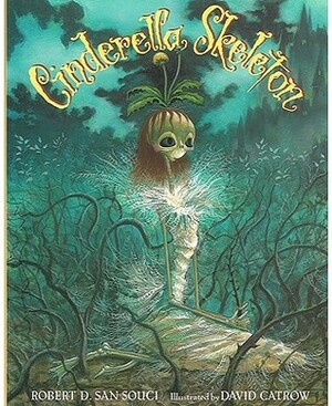 Cinderella Skeleton by David Catrow, Robert D. San Souci