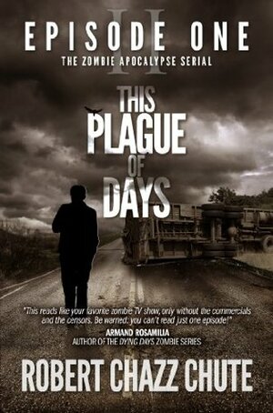 This Plague of Days, Season Two, Episode One (The Zombie Apocalypse Serial) by Robert Chazz Chute