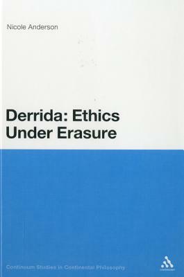 Derrida: Ethics Under Erasure by Nicole Anderson