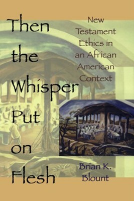 Then the Whisper Put on Flesh: New Testament Ethics in an African American Context by Brian Blount