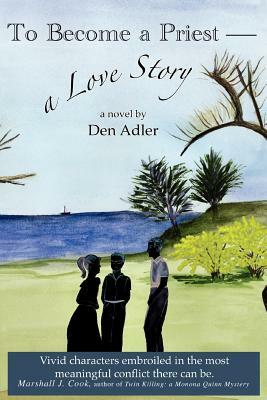 To Become a Priest-a Love Story by Den Adler