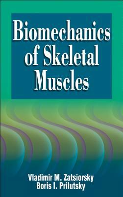 Biomechanics of Skeletal Muscles by Vladimir M. Zatsiorsky, Boris I. Prilutsky