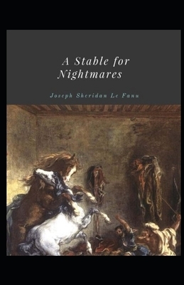 A Stable for Nightmares Illustrated by J. Sheridan Le Fanu