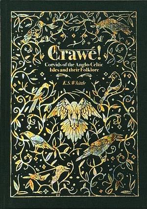 Crawe! Corvids of the Anglo-Celtic Isles and their Folklore by Katie Whittle