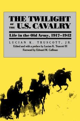 The Twilight of the U.S. Cavalry by Lucian K. Truscott