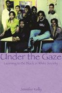 Under the Gaze: Learning to be Black in White Society by Jennifer Kelly