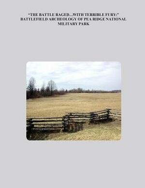 "The Battle Raged... With Terrible Fury: " Battlefield Archaeology of Pea Ridge National Military Park by National Park Service