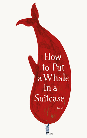 How to Put a Whale in a Suitcase by Raúl Nieto Guridi