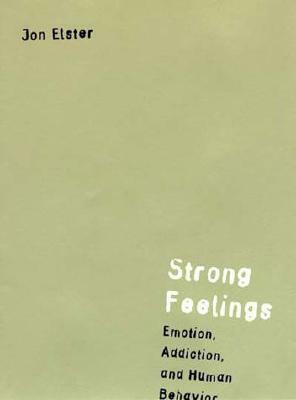 Strong Feelings: Emotion, Addiction, and Human Behavior by Jon Elster