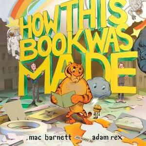 How This Book Was Made by Adam Rex, Mac Barnett