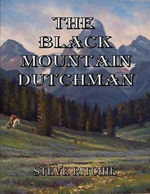 The Black Mountain Dutchman by Steve Ritchie