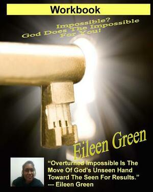 Workbook: Impossible? God Does The Impossible For You! by Eileen Green