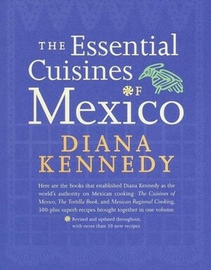 The Essential Cuisines of Mexico: Revised and Updated Throughout, with More than 30 New Recipes by Craig Claiborne, Diana Kennedy