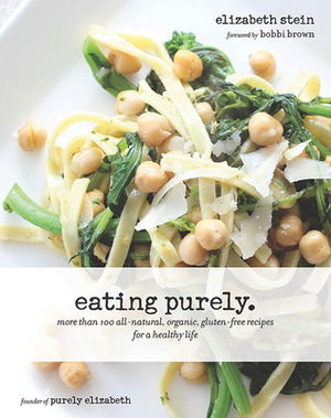 Eating Purely: More Than 100 All-Natural, Organic, Gluten-Free Recipes for a Healthy Life by Elizabeth Stein, Bobbi Brown