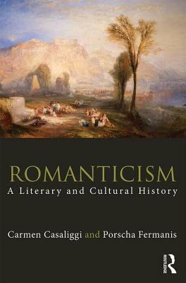 Romanticism: A Literary and Cultural History by Porscha Fermanis, Carmen Casaliggi