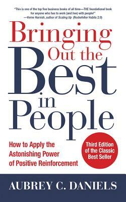 Bringing Out the Best in People: How to Apply the Astonishing Power of Positive Reinforcement, Third Edition by Aubrey C. Daniels