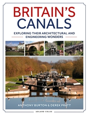 Britain's Canals: Exploring Their Architectural and Engineering Wonders by Derek Pratt, Anthony Burton