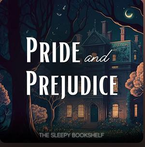 Pride and Prejudice  by The Sleepy Bookshelf Podcast