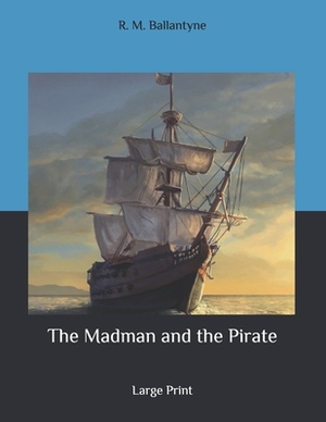 The Madman and the Pirate: Large Print by Robert Michael Ballantyne