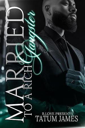 Married to a Rich Gangster by Tatum James