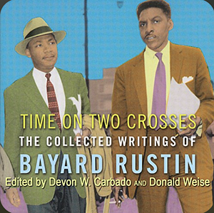 Time on Two Crosses: The Collected Writings of Bayard Rustin by Bayard Rustin, Donald Weise, Devon W. Carbado