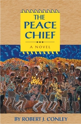 The Peace Chief: A Novel of the Real People by Robert J. Conley