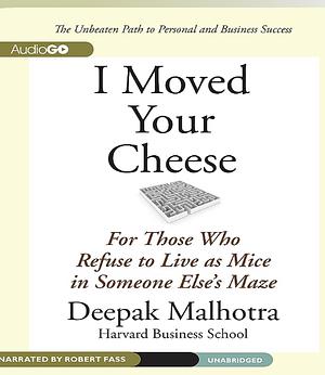 I Moved your Cheese by Deepak Malhotra