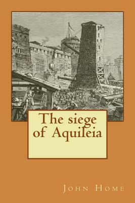 The siege of Aquileia by John Home