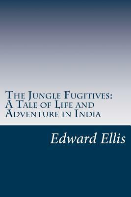 The Jungle Fugitives: A Tale of Life and Adventure in India by Edward Sylvester Ellis