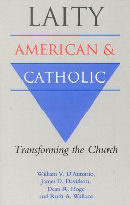 Laity: American and Catholic: Transforming the Church by William V. D'Antonio, Dean R. Hoge, James D. Davidson