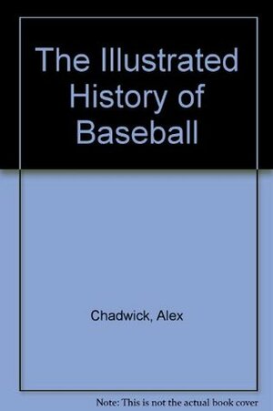 Illustrated History of Baseball by Alex Chadwick