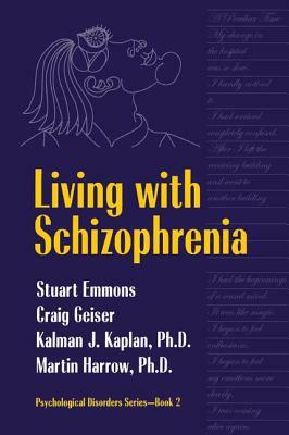 Living with Schizophrenia by Stuart Emmons, Kalman J. Kaplan, Craig Geiser