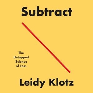 Subtract: the Untapped Science of Less by Leidy Koltz